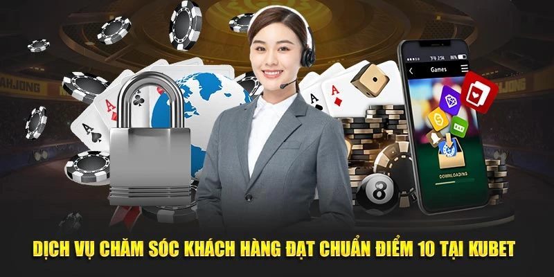 Dich Vu Cham Soc Khach Hang Dat Chuan Diem 10 Tai Kubet