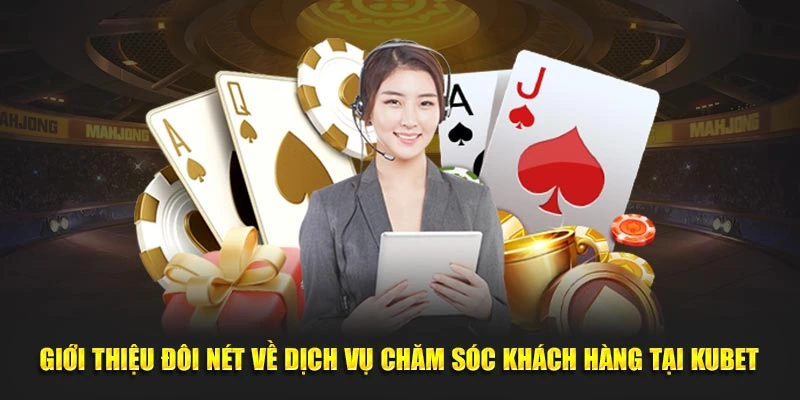 Gioi thieu doi net ve dich vu cham soc khach hang tai Kubet