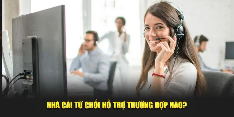 Nha cai tu choi ho tro truong hop nao