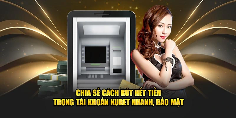 chia se cach rut het tien trong tai khoan kubet nhanh bao mat