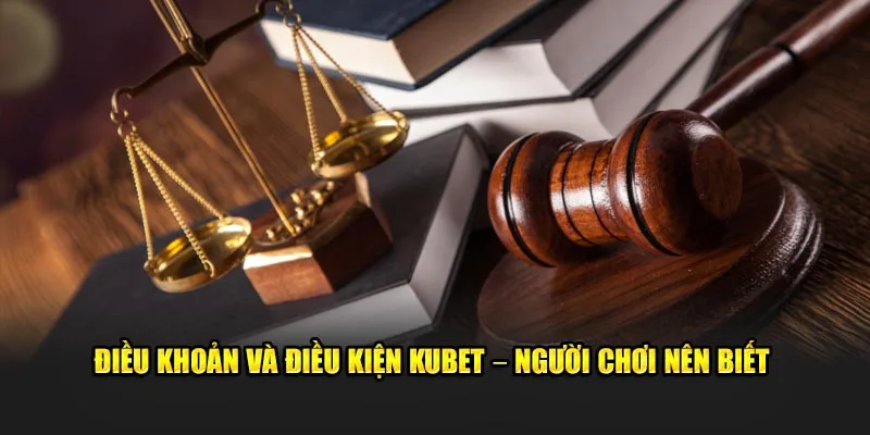 dieu khoan va dieu kien kubet – nguoi choi nen biet