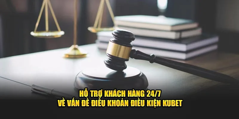 ho tro khach hang 24 7 ve van de dieu khoan dieu kien kubet