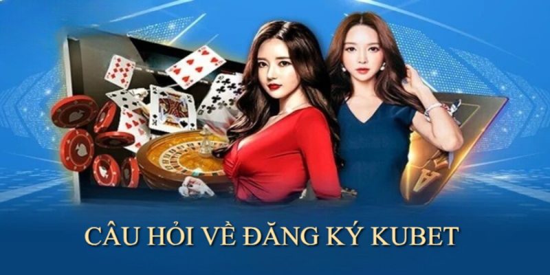 huong dan dang ky kubet cau hoi