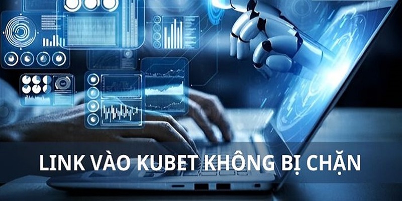 Link vào Kubet không chặn