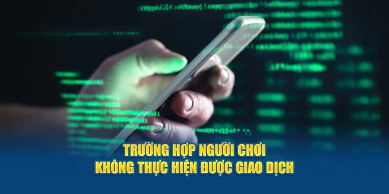 truong hop nguoi choi khong thuc hien duoc giao dich